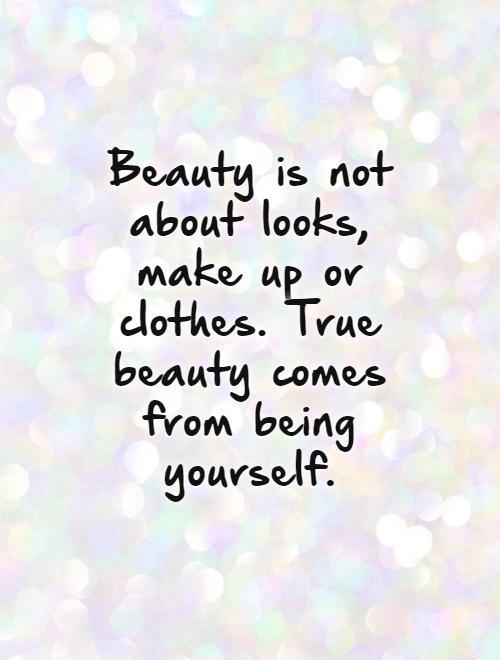 Photo:  beauty-is-not-about-looks-make-up-or-clothes-true-beauty-comes-from-being-yourself-quote-1